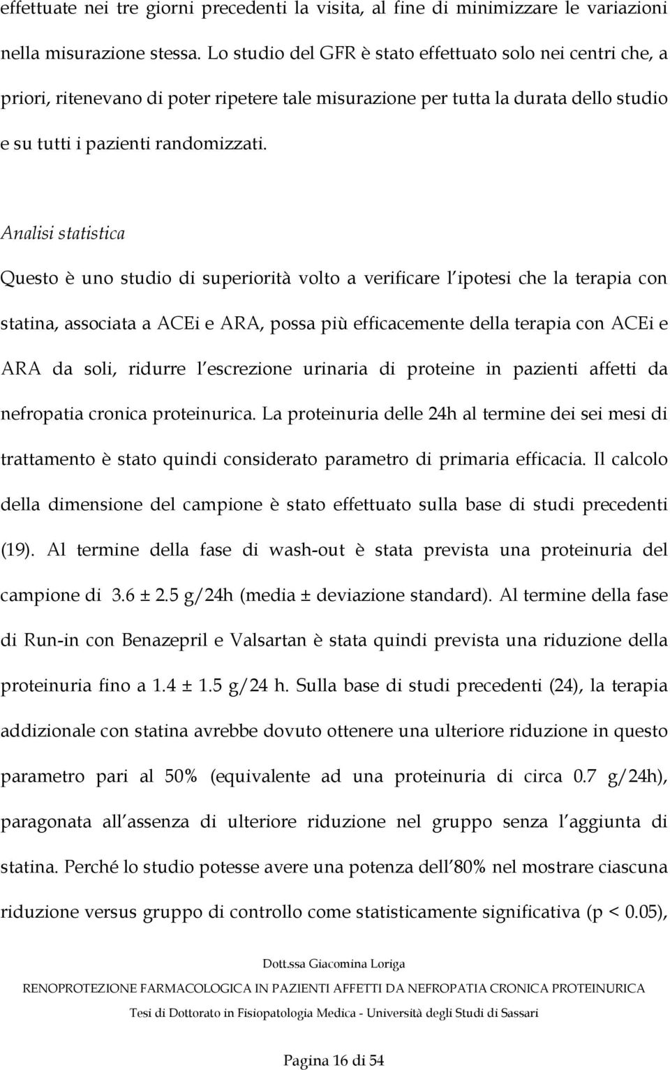 Analisi statistica Questo è uno studio di superiorità volto a verificare l ipotesi che la terapia con statina, associata a ACEi e ARA, possa più efficacemente della terapia con ACEi e ARA da soli,