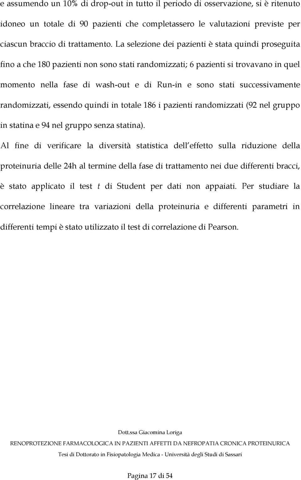 successivamente randomizzati, essendo quindi in totale 186 i pazienti randomizzati (92 nel gruppo in statina e 94 nel gruppo senza statina).