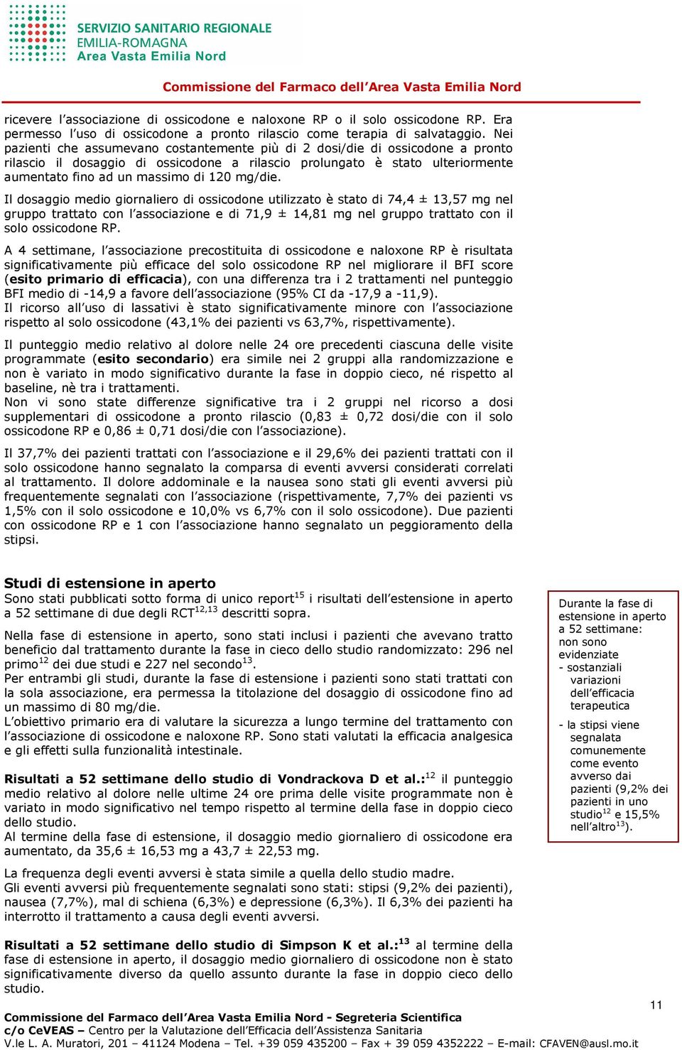 mg/die. Il dosaggio medio giornaliero di ossicodone utilizzato è stato di 74,4 ± 13,57 mg nel gruppo trattato con l associazione e di 71,9 ± 14,81 mg nel gruppo trattato con il solo ossicodone RP.