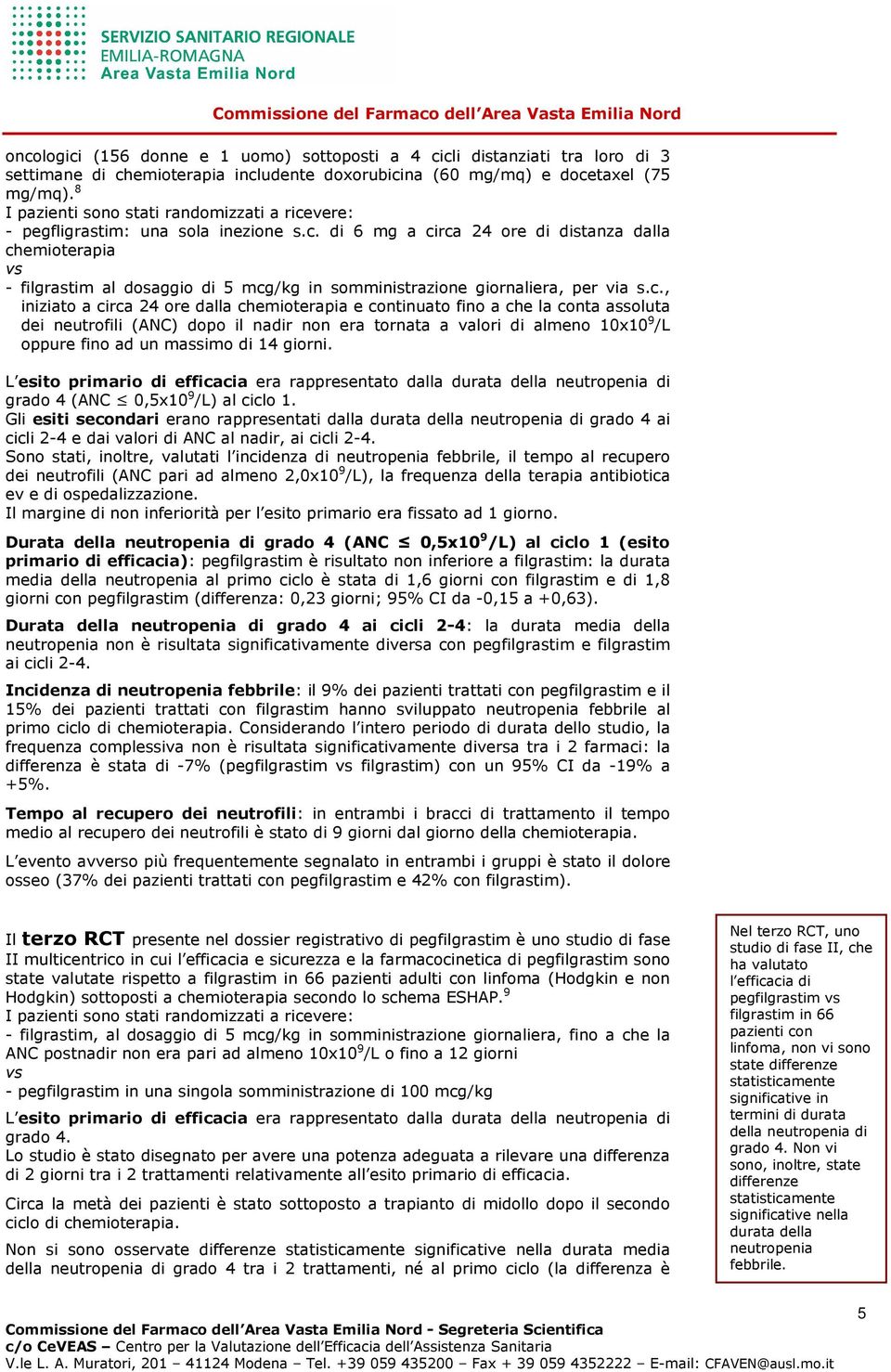 c., iniziato a circa 24 ore dalla chemioterapia e continuato fino a che la conta assoluta dei neutrofili (ANC) dopo il nadir non era tornata a valori di almeno 10x10 9 /L oppure fino ad un massimo di