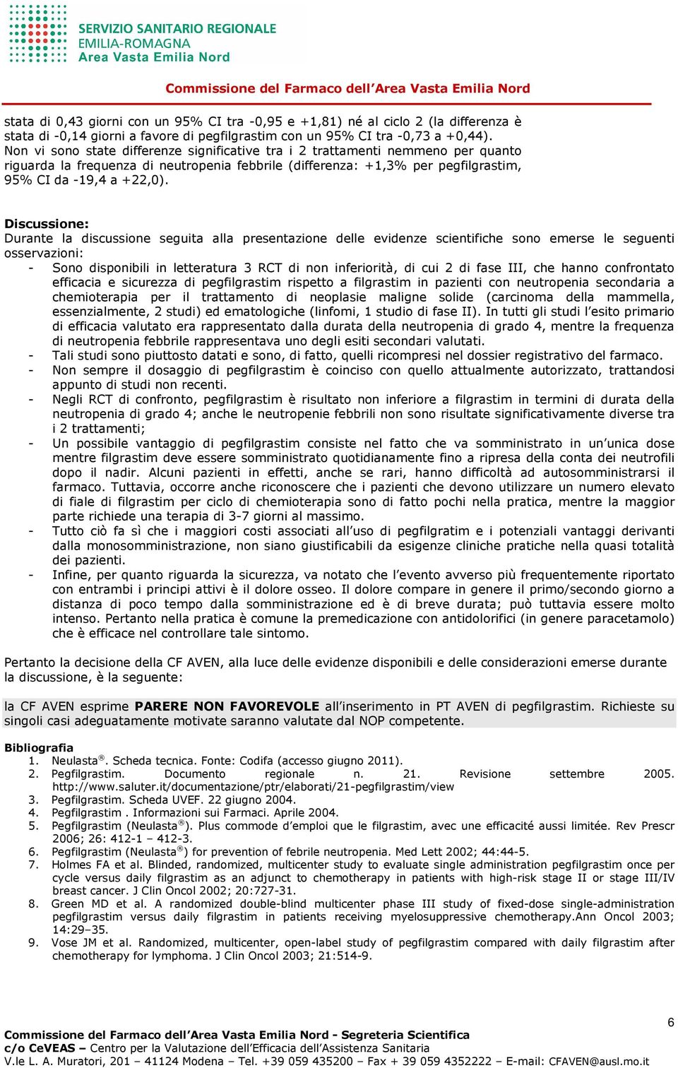 Discussione: Durante la discussione seguita alla presentazione delle evidenze scientifiche sono emerse le seguenti osservazioni: - Sono disponibili in letteratura 3 RCT di non inferiorità, di cui 2