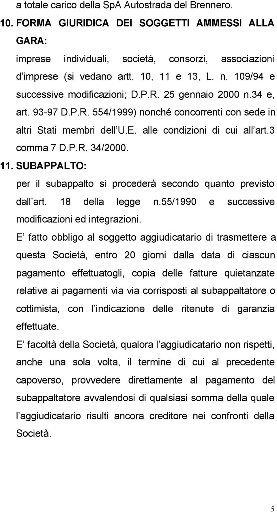 P.R. 34/2000. 11. SUBAPPALTO: per il subappalto si procederà secondo quanto previsto dall art. 18 della legge n.55/1990 e successive modificazioni ed integrazioni.