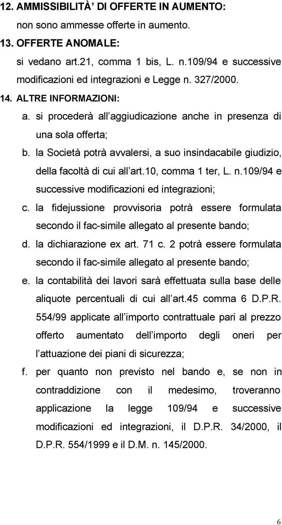 10, comma 1 ter, L. n.109/94 e successive modificazioni ed integrazioni; c. la fidejussione provvisoria potrà essere formulata secondo il fac-simile allegato al presente bando; d.