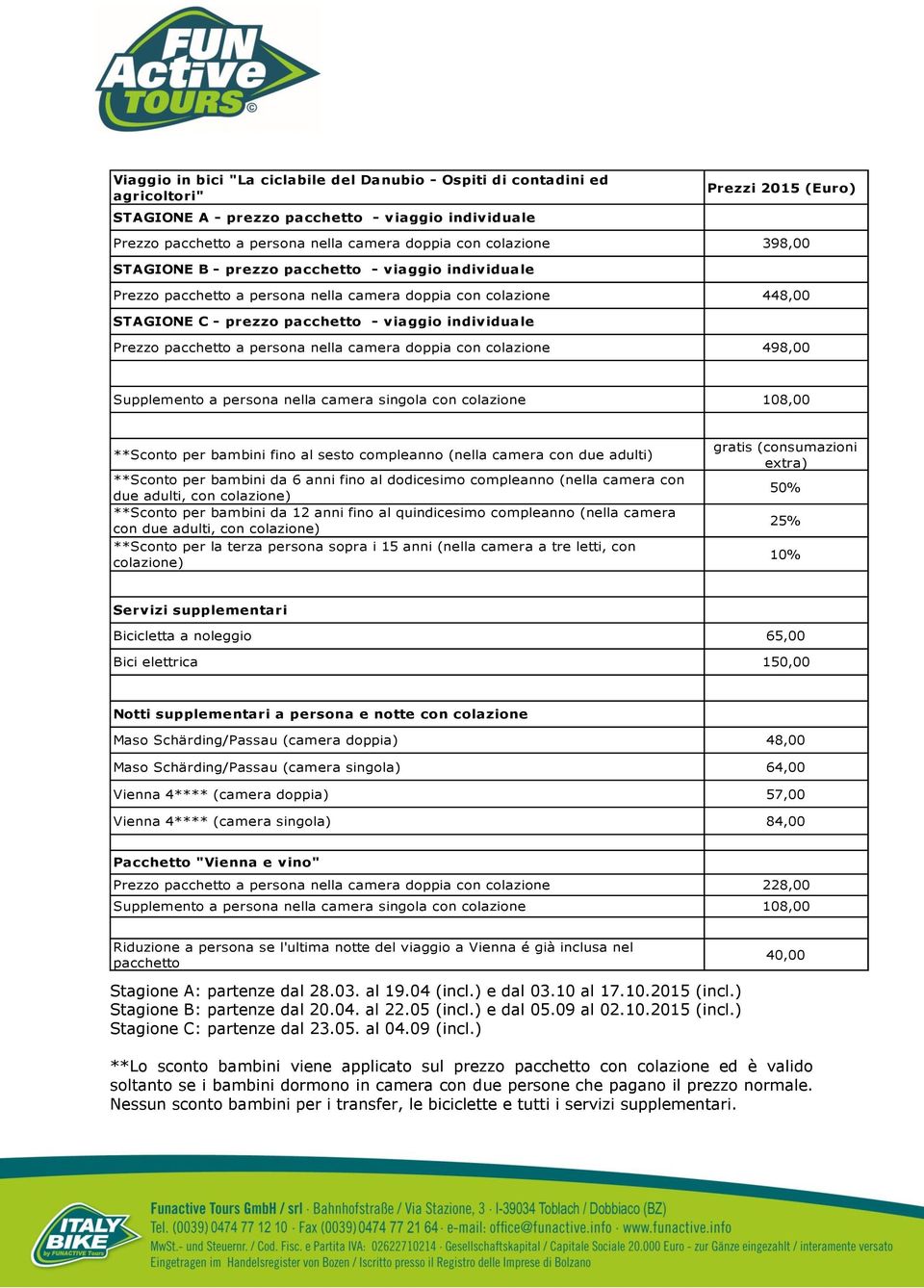 pacchetto a persona nella camera doppia con colazione 498,00 Supplemento a persona nella camera singola con colazione 108,00 **Sconto per bambini fino al sesto compleanno (nella camera con due