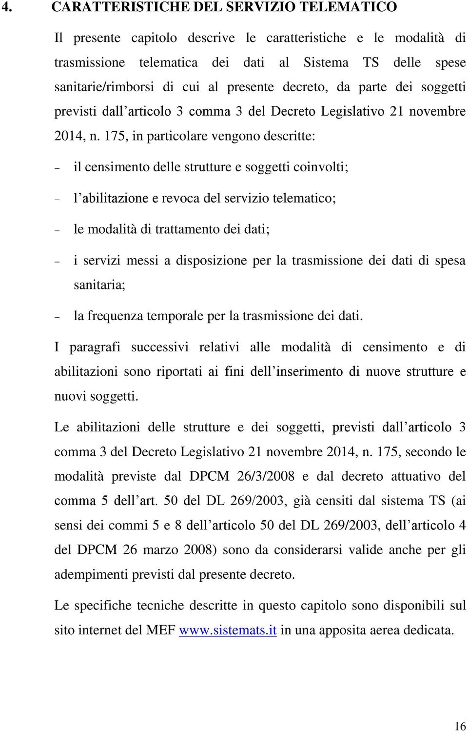 175, in particolare vengono descritte: il censimento delle strutture e soggetti coinvolti; l abilitazione e revoca del servizio telematico; le modalità di trattamento dei dati; i servizi messi a