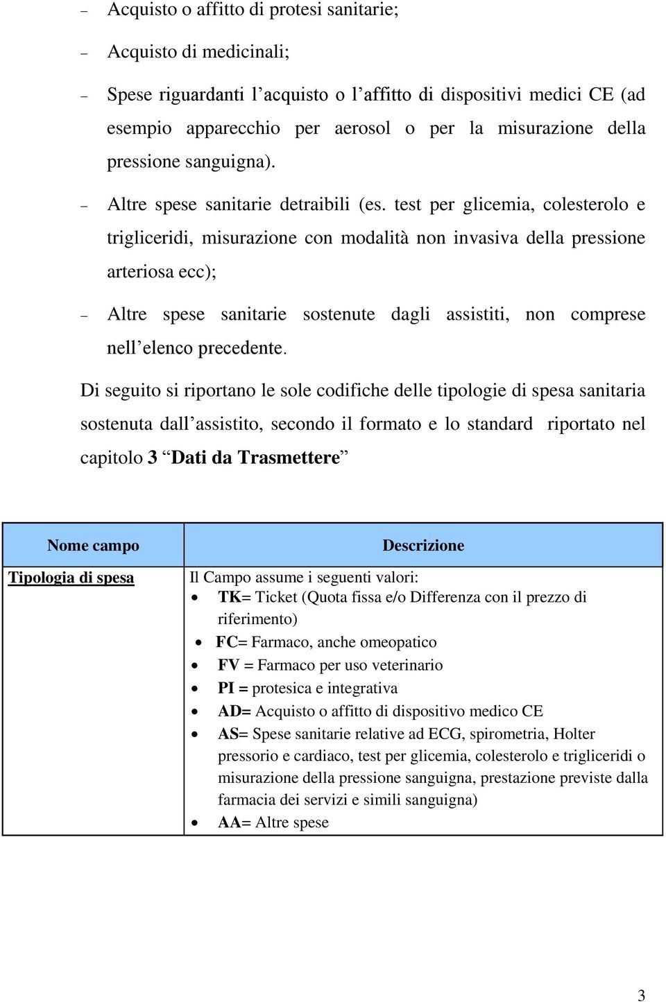 test per glicemia, colesterolo e trigliceridi, misurazione con modalità non invasiva della pressione arteriosa ecc); Altre spese sanitarie sostenute dagli assistiti, non comprese nell elenco