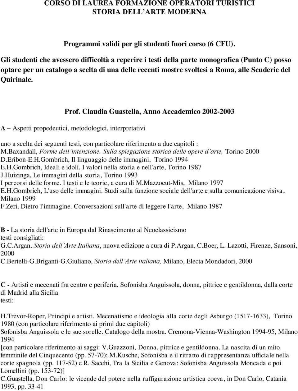 Quirinale. Prof. Claudia Guastella, Anno Accademico 2002-2003 M.Baxandall, Forme dell intenzione. Sulla spiegazione storica delle opere d arte, Torino 2000 D.Eribon-E.H.