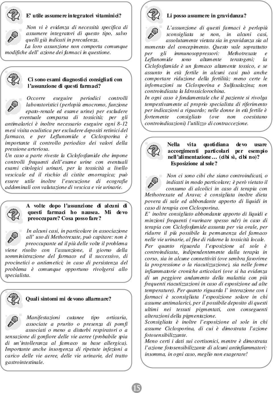 Occorre eseguire periodici controlli laboratoristici (perlopiù emocromo, funzione epato-renale ed esame urine) per escludere eventuale comparsa di tossicità; per gli antimalarici è inoltre necessario