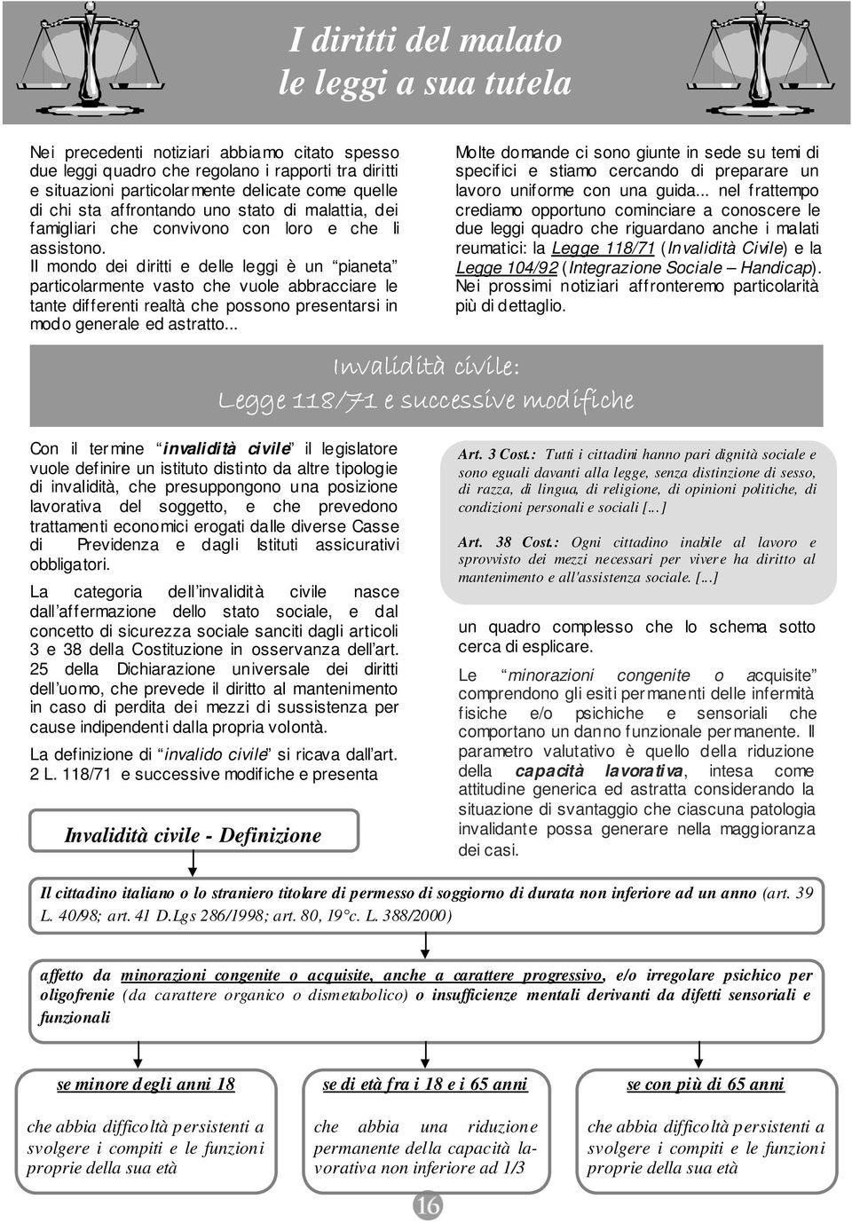 Il mondo dei diritti e delle leggi è un pianeta particolarmente vasto che vuole abbracciare le tante differenti realtà che possono presentarsi in modo generale ed astratto.