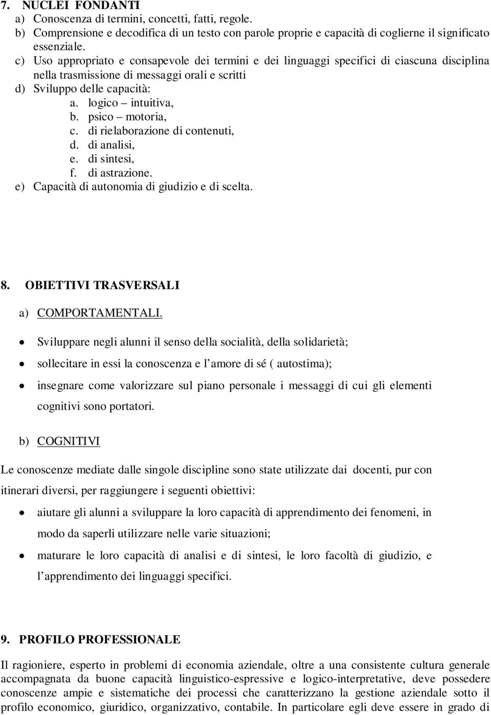 psico motoria, c. di rielaborazione di contenuti, d. di analisi, e. di sintesi, f. di astrazione. e) Capacità di autonomia di giudizio e di scelta. 8. OBIETTIVI TRASVERSALI a) COMPORTAMENTALI.