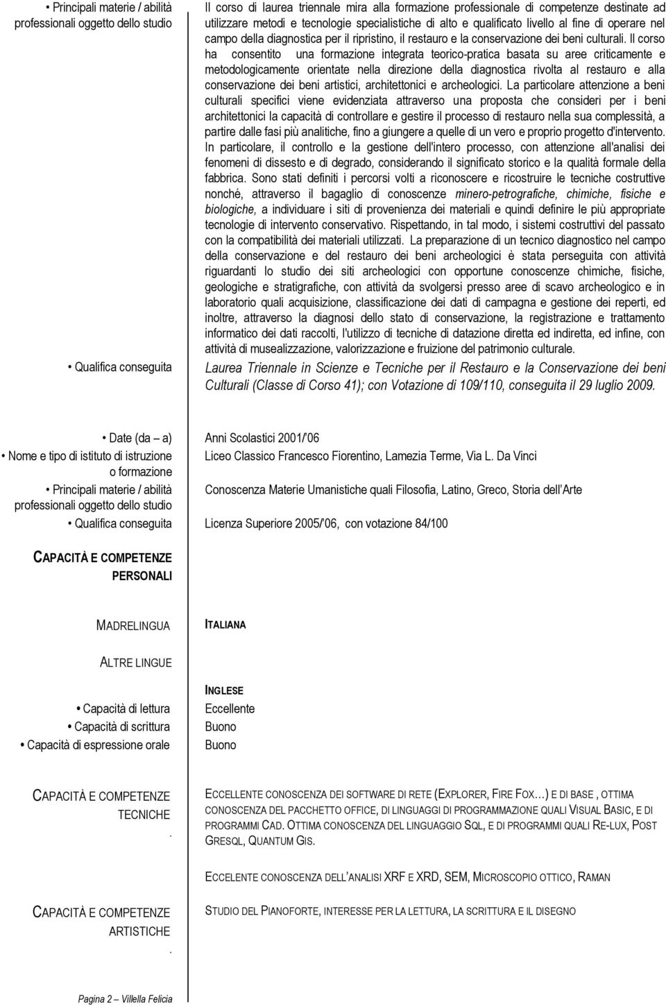 Il corso ha consentito una formazione integrata teorico-pratica basata su aree criticamente e metodologicamente orientate nella direzione della diagnostica rivolta al restauro e alla conservazione