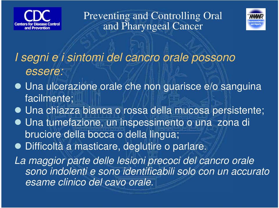 inspessimento o una zona di bruciore della bocca o della lingua; Difficoltà a masticare, deglutire o parlare.