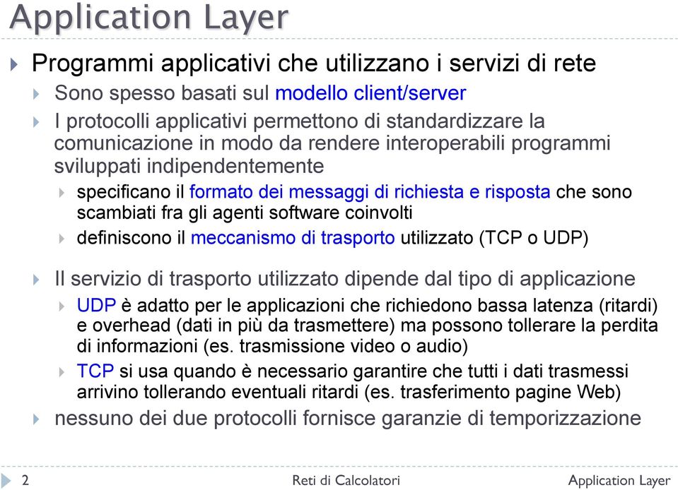 trasporto utilizzato (TCP o UDP) Il servizio di trasporto utilizzato dipende dal tipo di applicazione UDP è adatto per le applicazioni che richiedono bassa latenza (ritardi) e overhead (dati in più