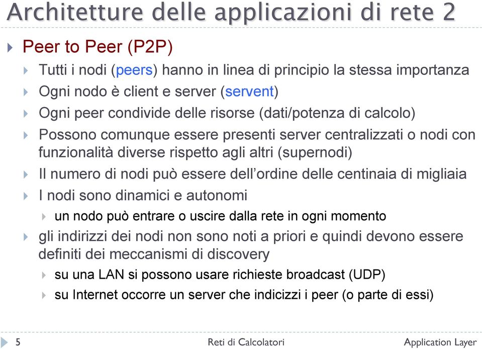 dell ordine delle centinaia di migliaia I nodi sono dinamici e autonomi un nodo può entrare o uscire dalla rete in ogni momento gli indirizzi dei nodi non sono noti a