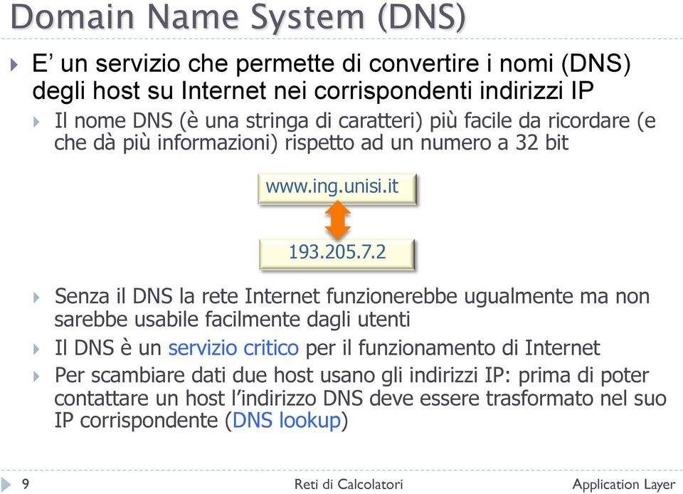 2 Senza il DNS la rete Internet funzionerebbe ugualmente ma non sarebbe usabile facilmente dagli utenti Il DNS è un servizio critico per il