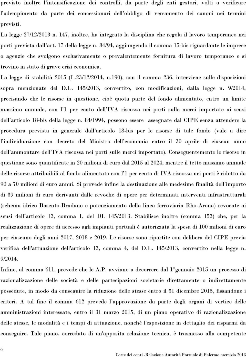 84/94, aggiungendo il comma 15-bis riguardante le imprese o agenzie che svolgono esclusivamente o prevalentemente fornitura di lavoro temporaneo e si trovino in stato di grave crisi economica.