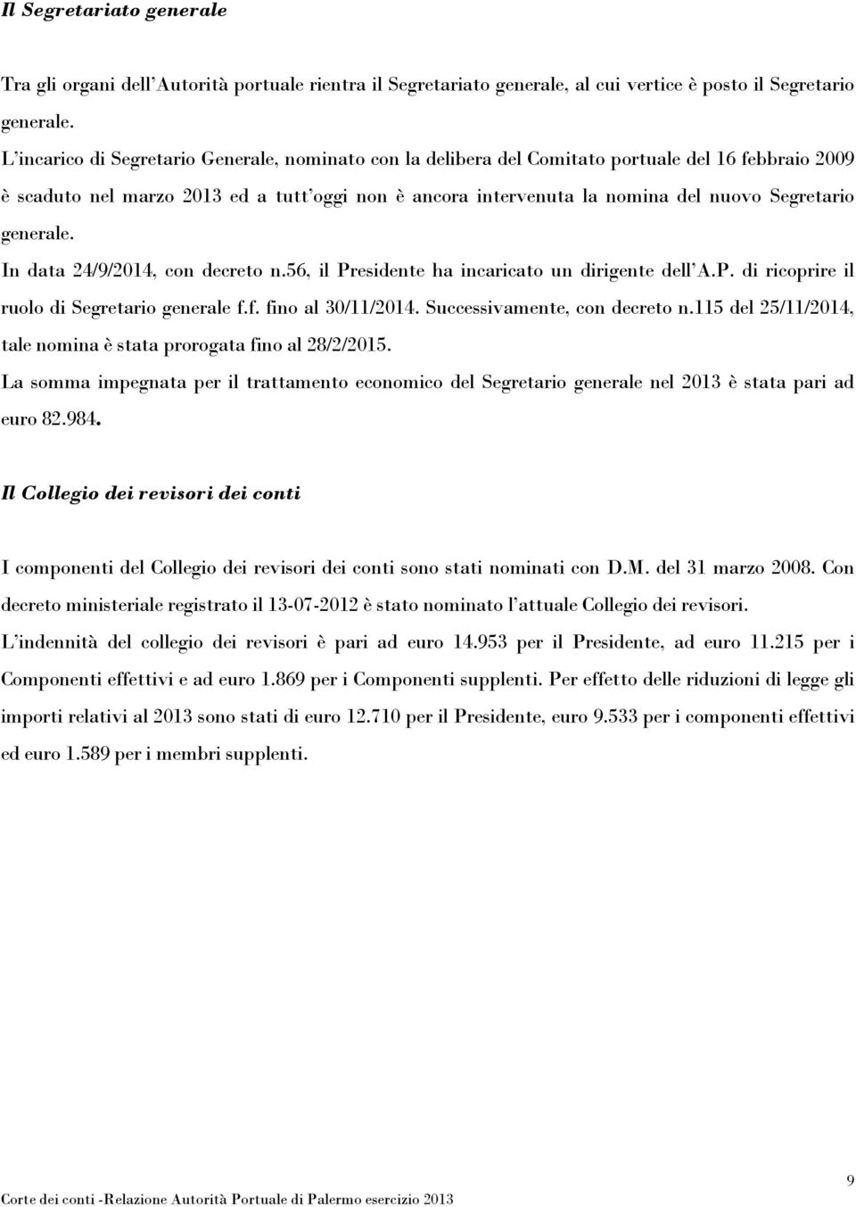 generale. In data 24/9/214, con decreto n.56, il Presidente ha incaricato un dirigente dell A.P. di ricoprire il ruolo di Segretario generale f.f. fino al 3/11/214. Successivamente, con decreto n.
