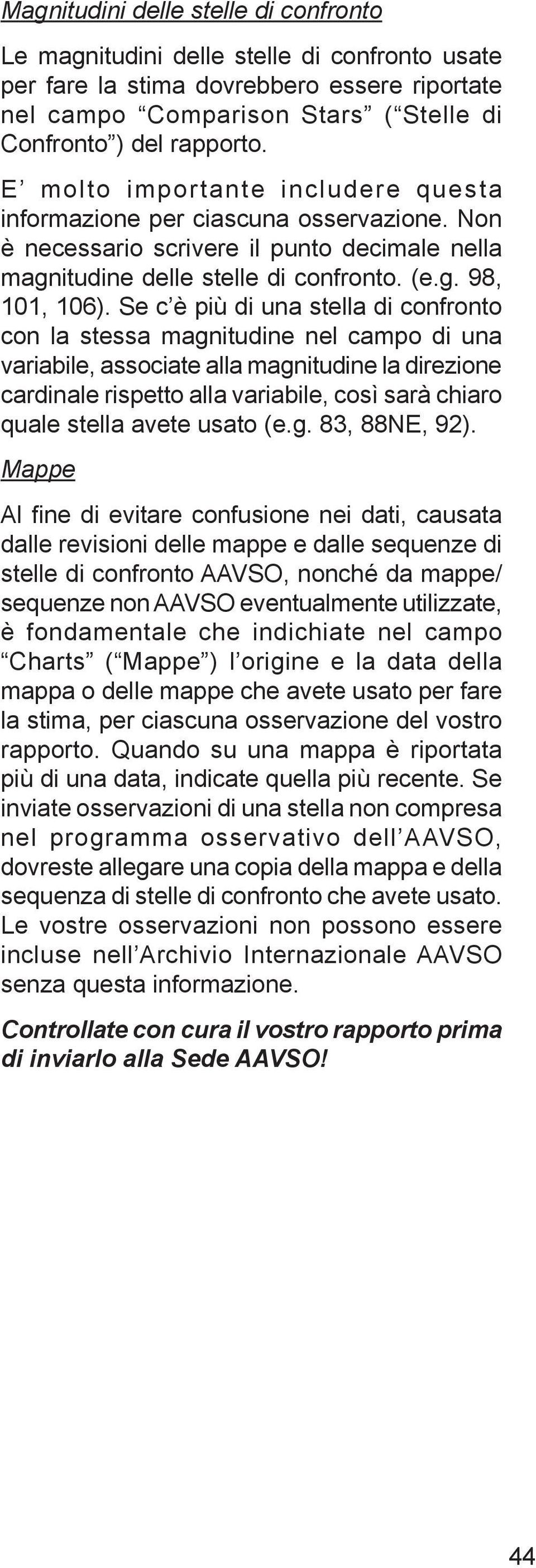 Se c è più di una stella di confronto con la stessa magnitudine nel campo di una variabile, associate alla magnitudine la direzione cardinale rispetto alla variabile, così sarà chiaro quale stella