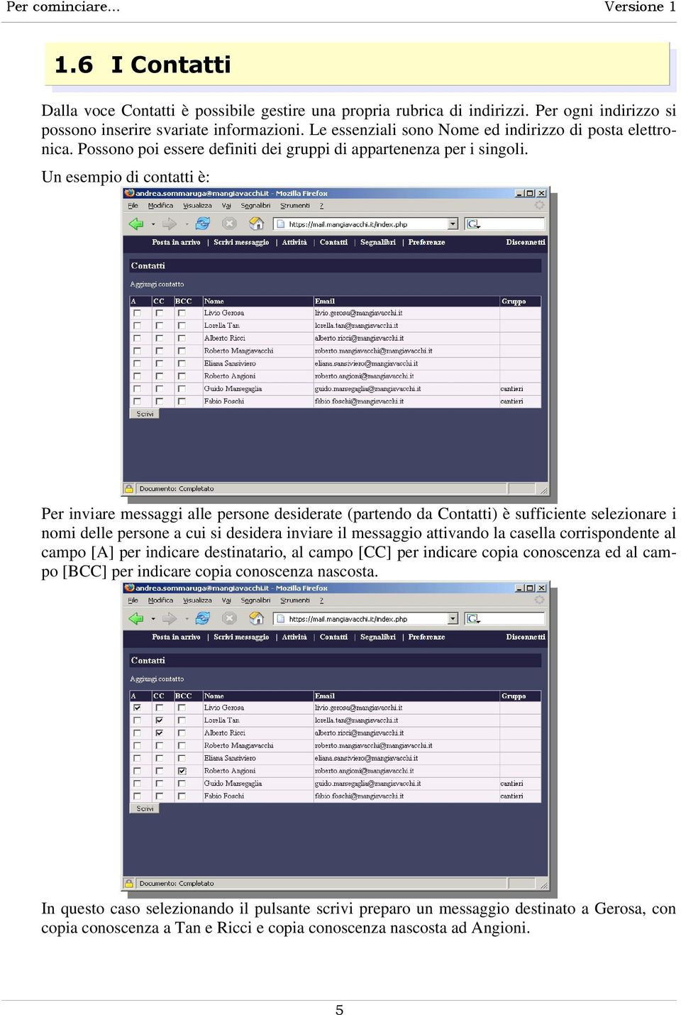 Un esempio di contatti è: Per inviare messaggi alle persone desiderate (partendo da Contatti) è sufficiente selezionare i nomi delle persone a cui si desidera inviare il messaggio attivando la