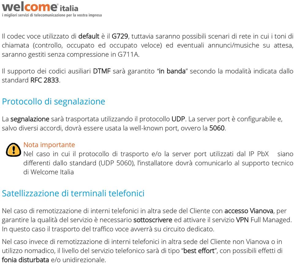 Protocollo di segnalazione La segnalazione sarà trasportata utilizzando il protocollo UDP.