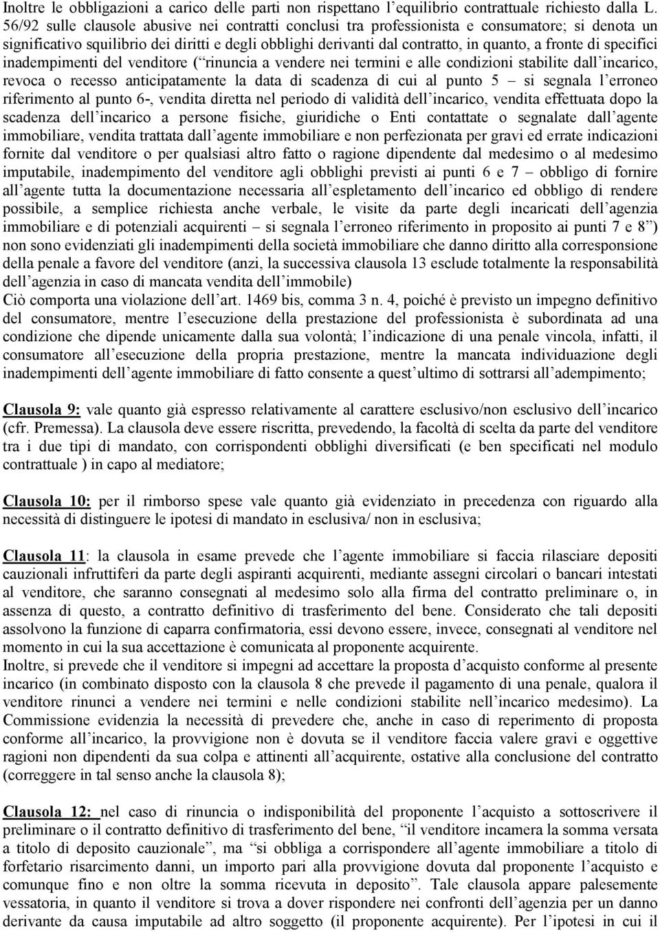 di specifici inadempimenti del venditore ( rinuncia a vendere nei termini e alle condizioni stabilite dall incarico, revoca o recesso anticipatamente la data di scadenza di cui al punto 5 si segnala