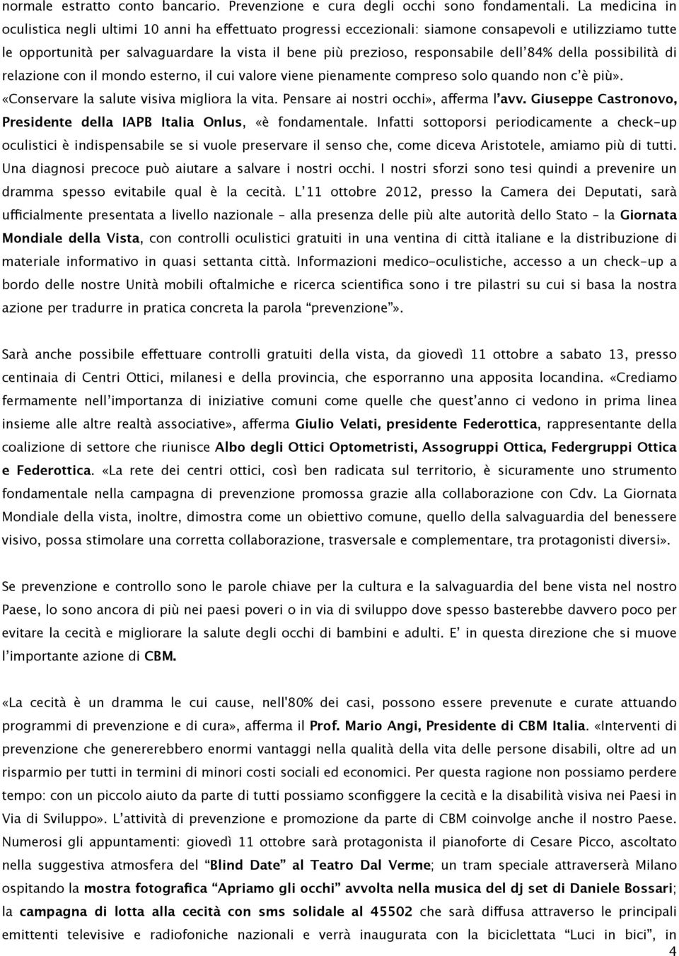 responsabile dell 84% della possibilità di relazione con il mondo esterno, il cui valore viene pienamente compreso solo quando non c è più». «Conservare la salute visiva migliora la vita.