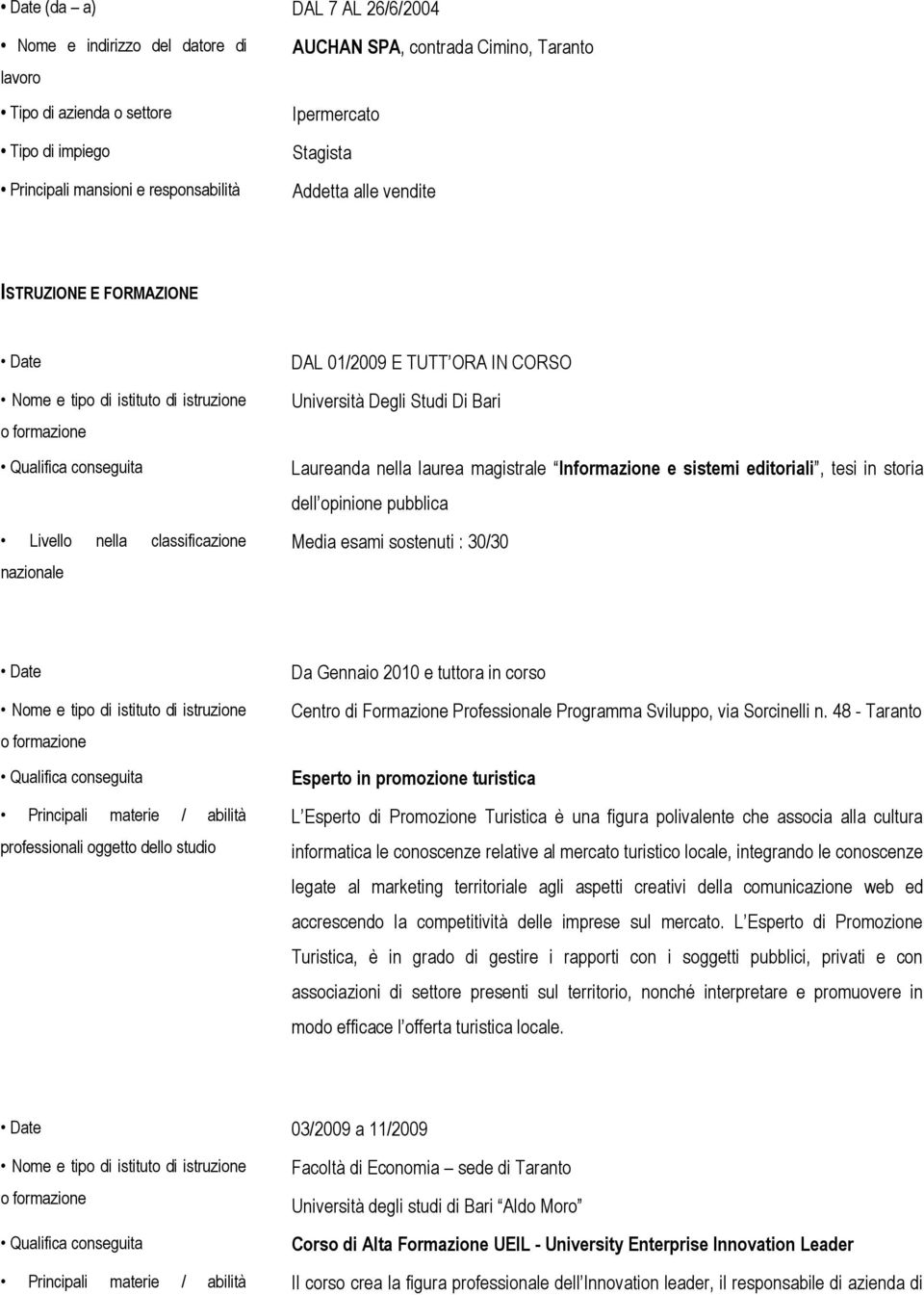 materie / abilità professionali oggetto dello studio Da Gennaio 2010 e tuttora in corso Centro di Formazione Professionale Programma Sviluppo, via Sorcinelli n 48 - Taranto Esperto in promozione