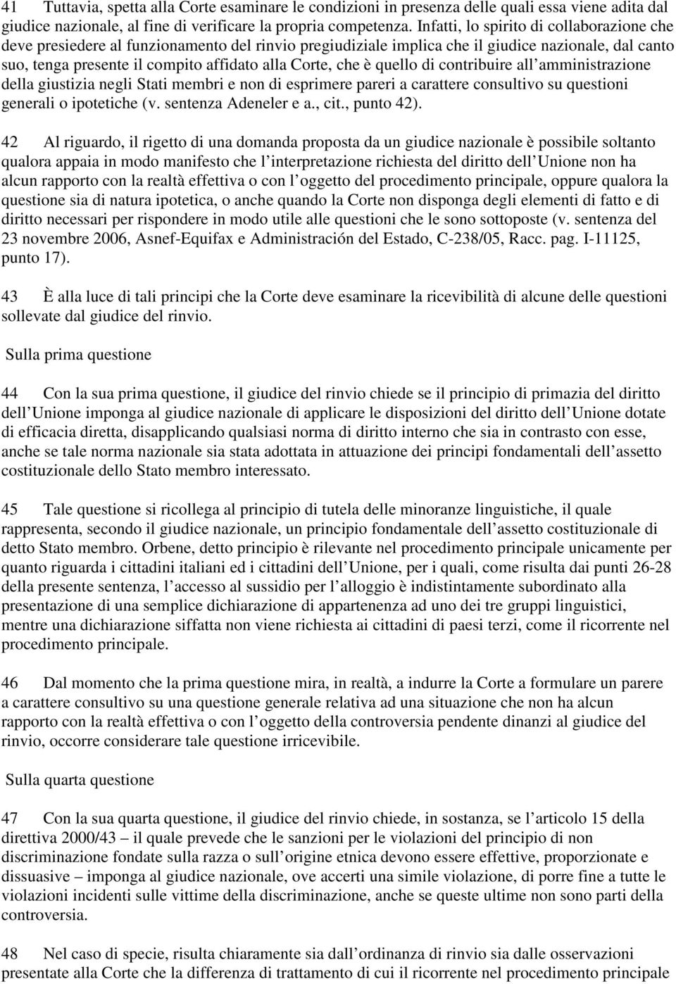 è quello di contribuire all amministrazione della giustizia negli Stati membri e non di esprimere pareri a carattere consultivo su questioni generali o ipotetiche (v. sentenza Adeneler e a., cit.