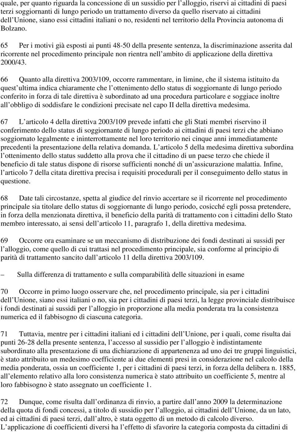 65 Per i motivi già esposti ai punti 48-50 della presente sentenza, la discriminazione asserita dal ricorrente nel procedimento principale non rientra nell ambito di applicazione della direttiva