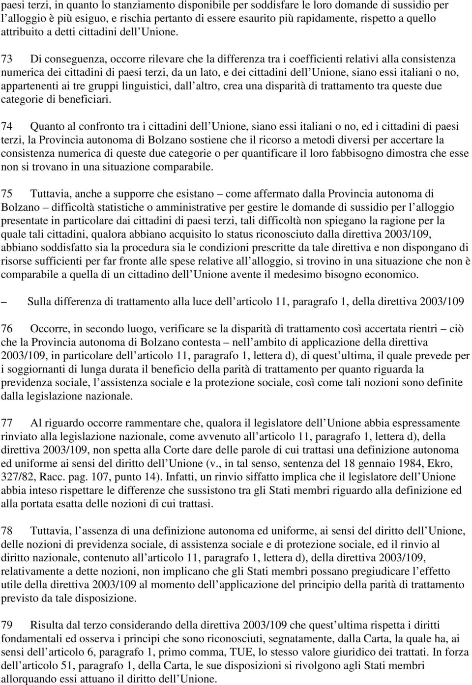 73 Di conseguenza, occorre rilevare che la differenza tra i coefficienti relativi alla consistenza numerica dei cittadini di paesi terzi, da un lato, e dei cittadini dell Unione, siano essi italiani