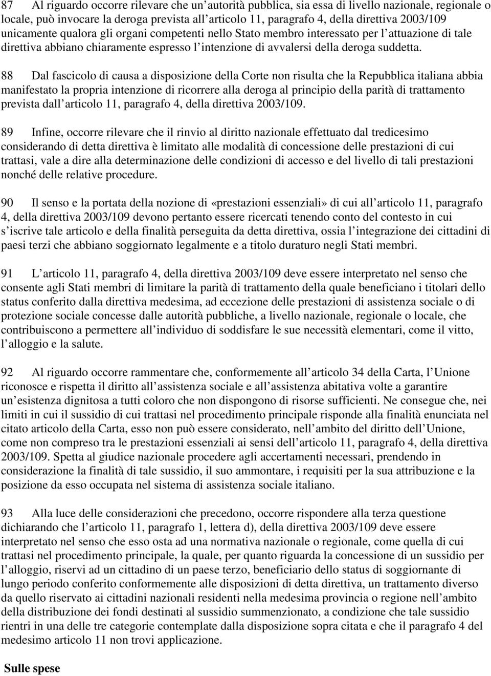 88 Dal fascicolo di causa a disposizione della Corte non risulta che la Repubblica italiana abbia manifestato la propria intenzione di ricorrere alla deroga al principio della parità di trattamento