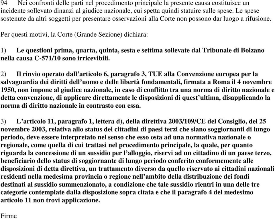 Per questi motivi, la Corte (Grande Sezione) dichiara: 1) Le questioni prima, quarta, quinta, sesta e settima sollevate dal Tribunale di Bolzano nella causa C-571/10 sono irricevibili.