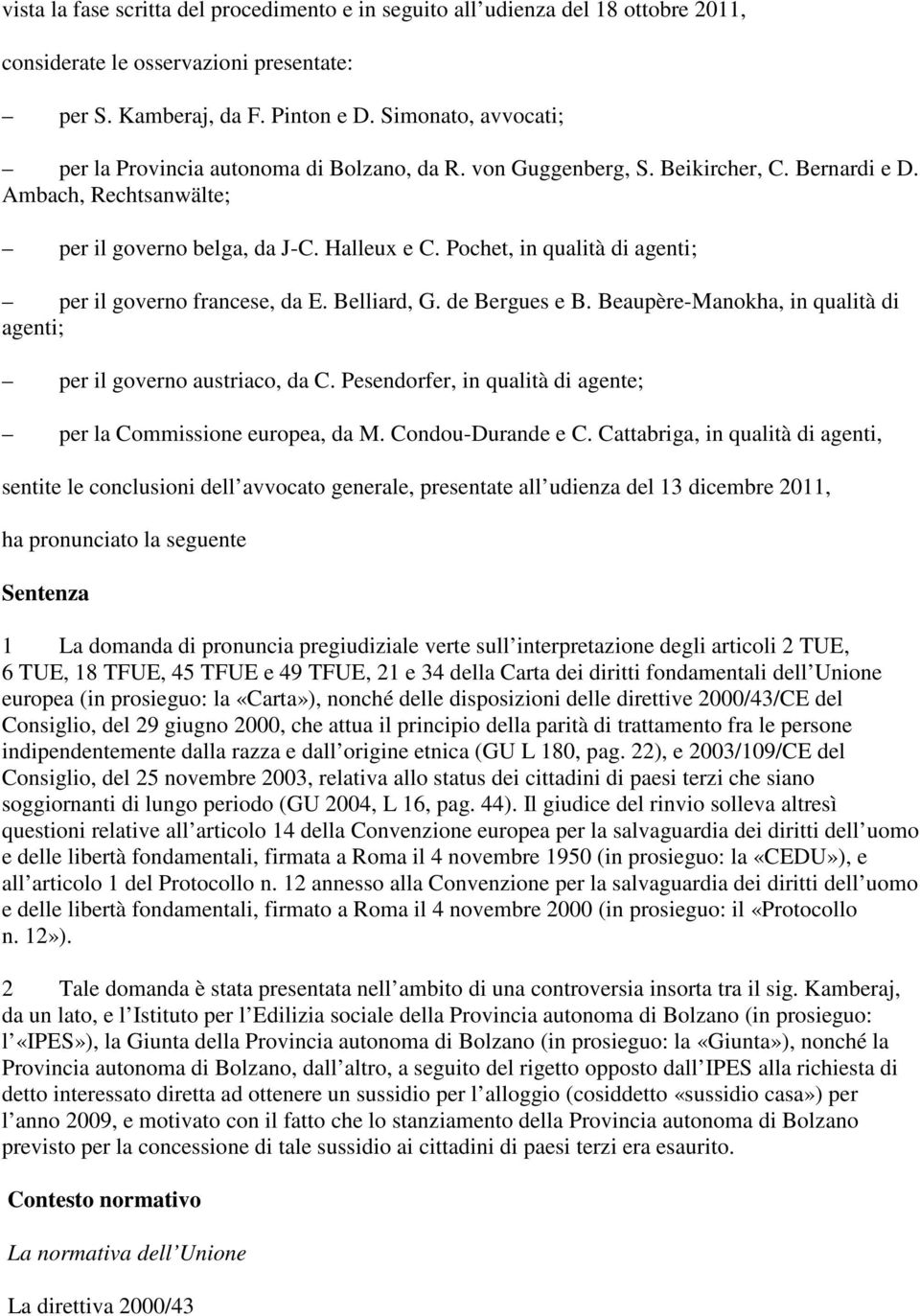 Pochet, in qualità di agenti; per il governo francese, da E. Belliard, G. de Bergues e B. Beaupère-Manokha, in qualità di agenti; per il governo austriaco, da C.