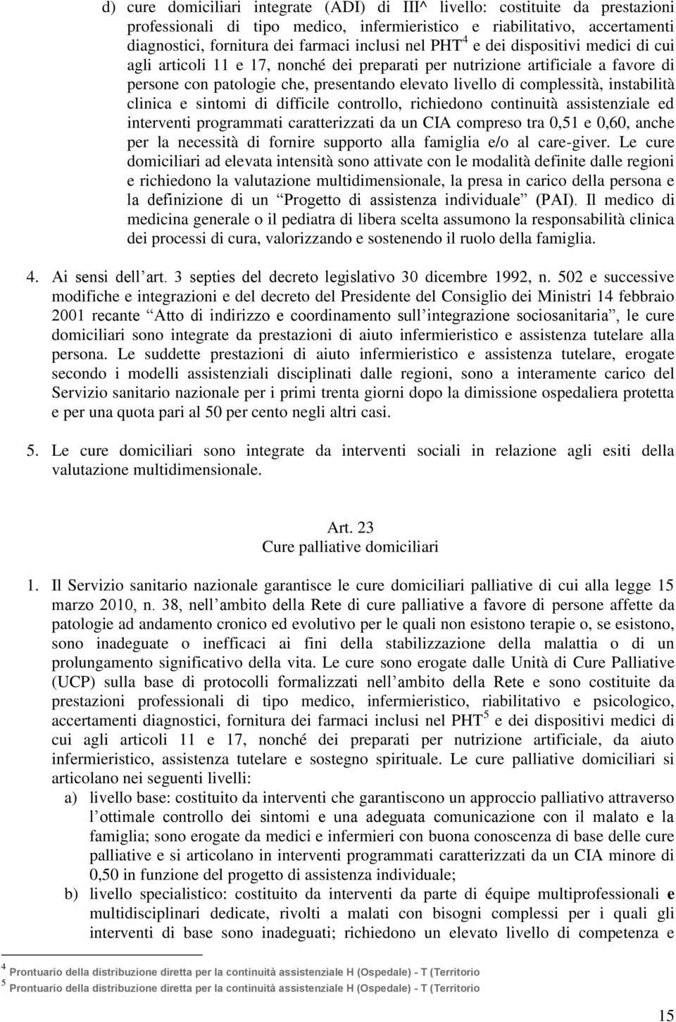 instabilità clinica e sintomi di difficile controllo, richiedono continuità assistenziale ed interventi programmati caratterizzati da un CIA compreso tra 0,51 e 0,60, anche per la necessità di