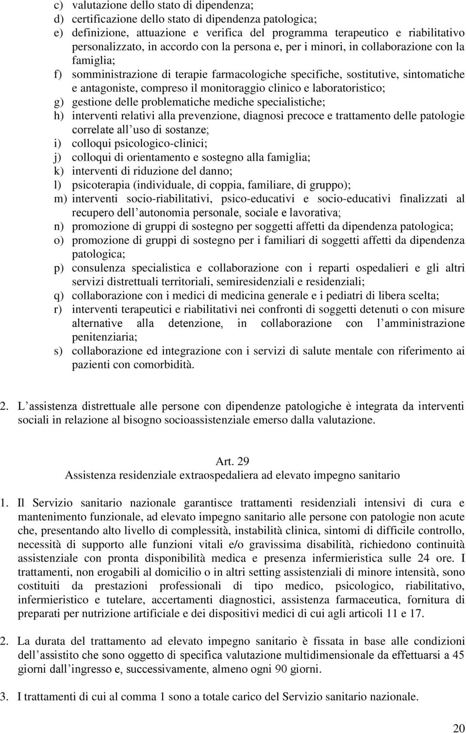 clinico e laboratoristico; g) gestione delle problematiche mediche specialistiche; h) interventi relativi alla prevenzione, diagnosi precoce e trattamento delle patologie correlate all uso di