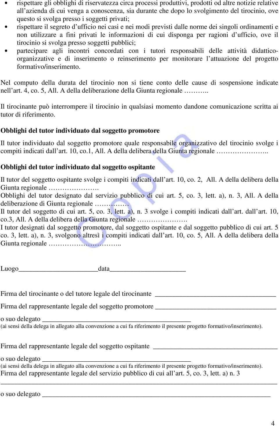 disponga per ragioni d ufficio, ove il tirocinio si svolga presso soggetti pubblici; partecipare agli incontri concordati con i tutori responsabili delle attività didatticoorganizzative e di