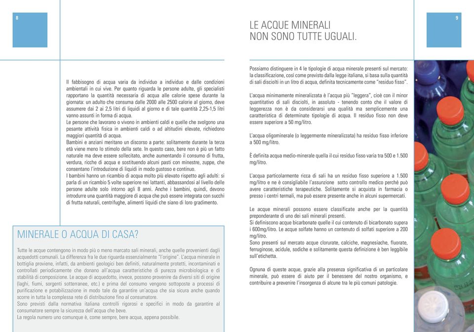 deve assumere dai 2 ai 2,5 litri di liquidi al giorno e di tale quantità 2,25-1,5 litri vanno assunti in forma di acqua.