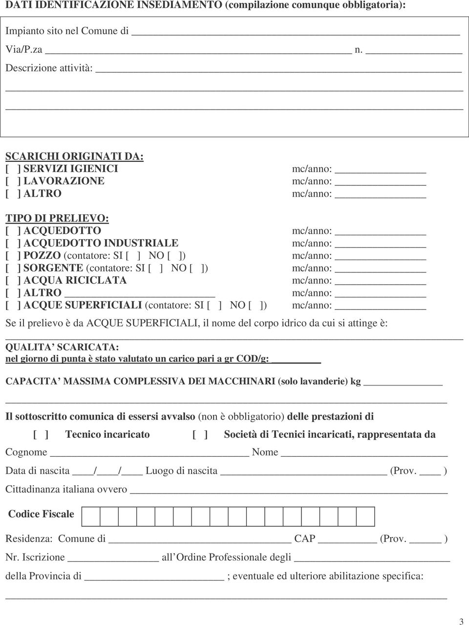 ] POZZO (contatore: SI [ ] NO [ ]) mc/anno: [ ] SORGENTE (contatore: SI [ ] NO [ ]) mc/anno: [ ] ACQUA RICICLATA mc/anno: [ ] ALTRO mc/anno: [ ] ACQUE SUPERFICIALI (contatore: SI [ ] NO [ ]) mc/anno: