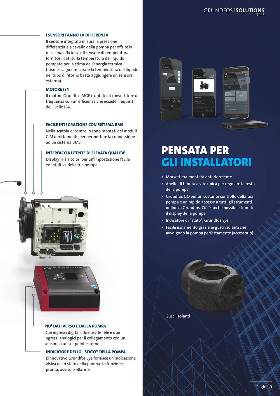 aggiungere un sensore esterno). MOTORE IE4 Il motore Grundfos MGE è dotato di convertitore di frequenza con un efficienza che eccede i requisiti del livello IE4.