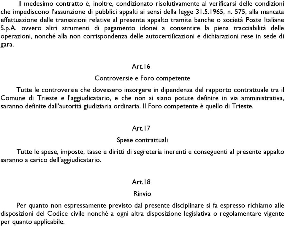 ovvero altri strumenti di pagamento idonei a consentire la piena tracciabilità delle operazioni, nonché alla non corrispondenza delle autocertificazioni e dichiarazioni rese in sede di gara. Art.