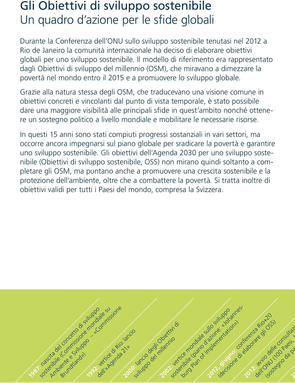 Il modello di riferimento era rappresentato dagli Obiettivi di sviluppo del millennio (OSM), che miravano a dimezzare la povertà nel mondo entro il 2015 e a promuovere lo sviluppo globale.