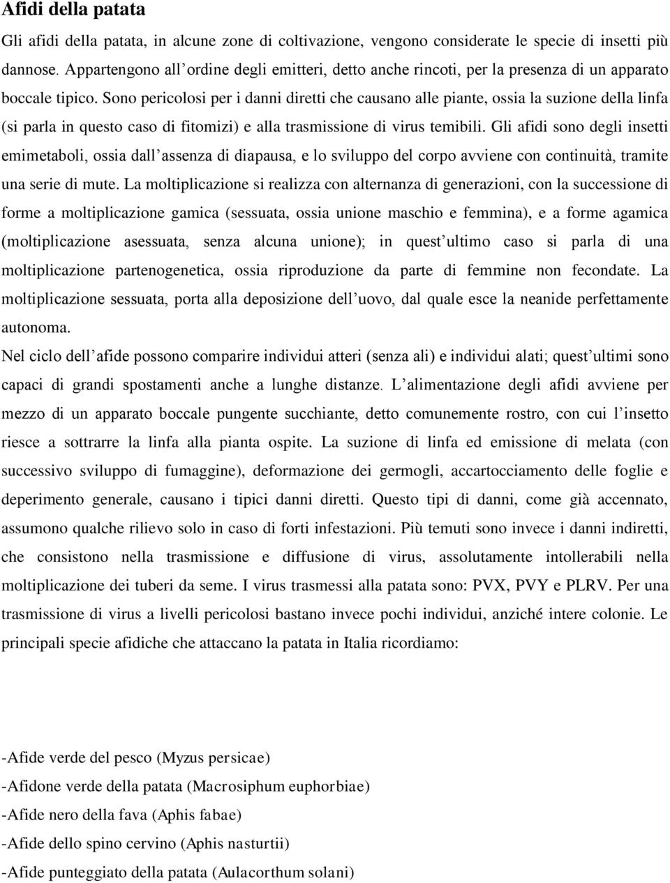 Sono pericolosi per i danni diretti che causano alle piante, ossia la suzione della linfa (si parla in questo caso di fitomizi) e alla trasmissione di virus temibili.