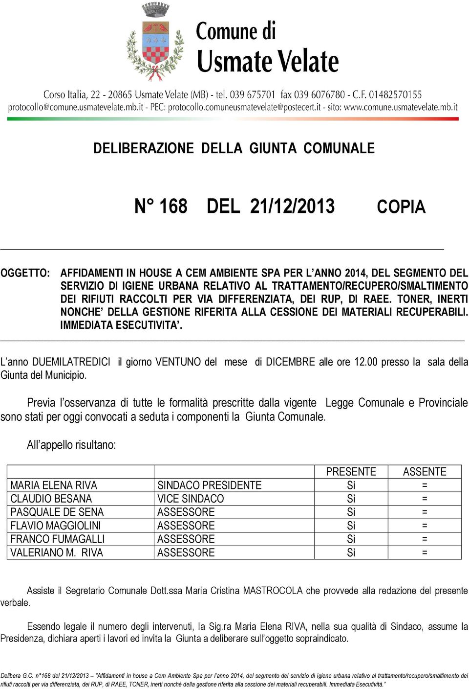 IMMEDIATA ESECUTIVITA. L anno DUEMILATREDICI il giorno VENTUNO del mese di DICEMBRE alle ore 12.00 presso la sala della Giunta del Municipio.