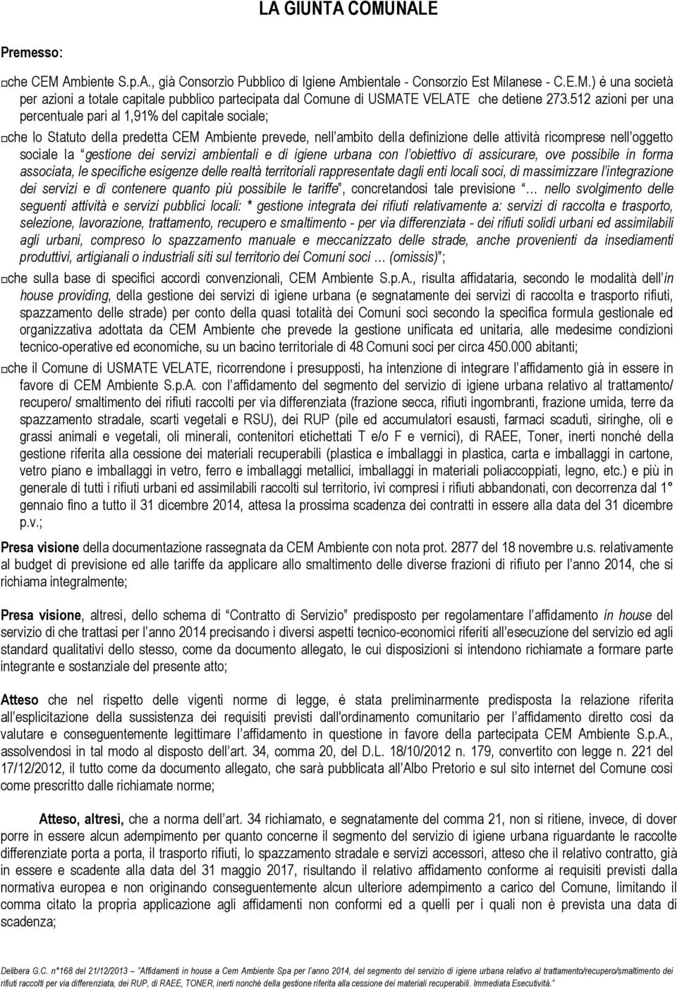 gestione dei servizi ambientali e di igiene urbana con l obiettivo di assicurare, ove possibile in forma associata, le specifiche esigenze delle realtà territoriali rappresentate dagli enti locali