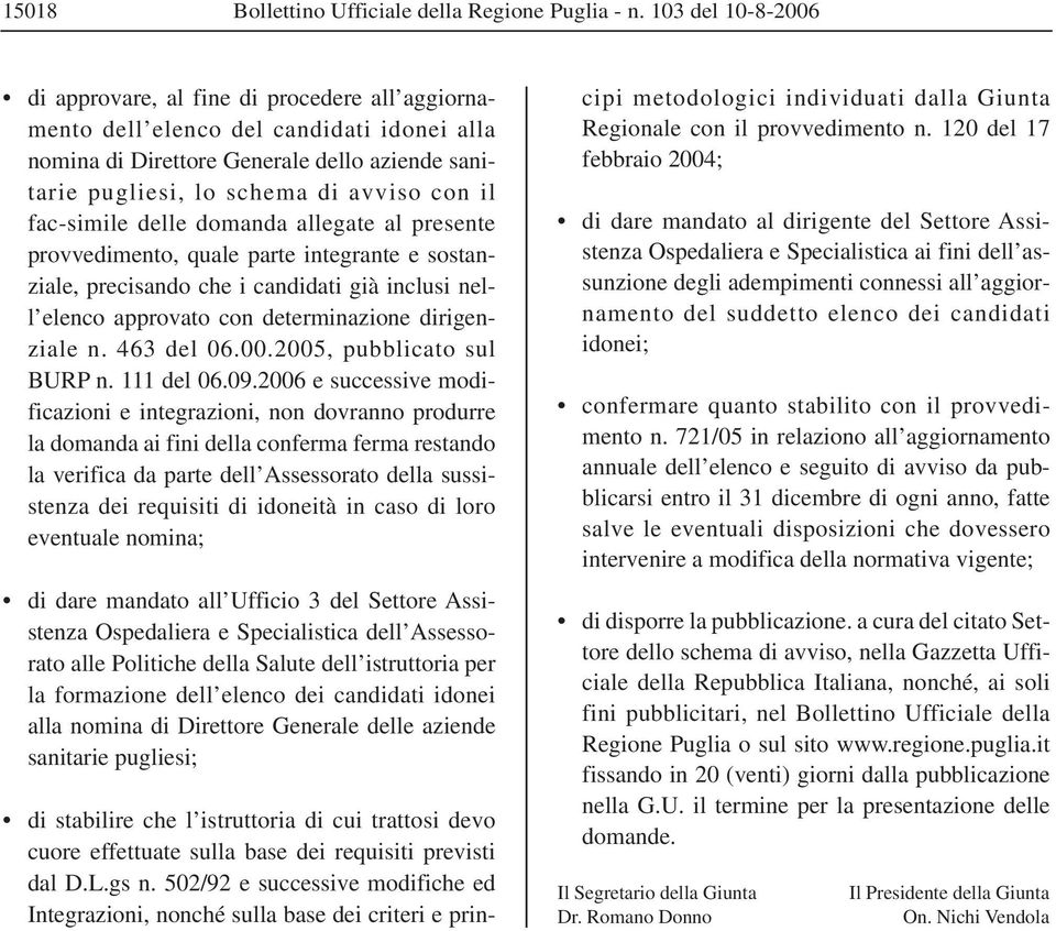 fac-simile delle domanda allegate al presente provvedimento, quale parte integrante e sostanziale, precisando che i candidati già inclusi nell elenco approvato con determinazione dirigenziale n.