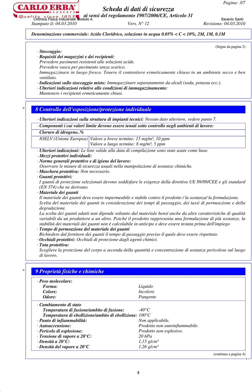 1M (Segue da pagina 2) Stoccaggio: Requisiti dei magazzini e dei recipienti: Prevedere pavimenti resistenti alle soluzioni acide. Prevedere vasca per pavimento senza scarico.