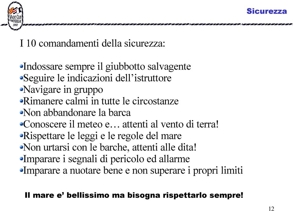 al vento di terra! Rispettare le leggi e le regole del mare Non urtarsi con le barche, attenti alle dita!