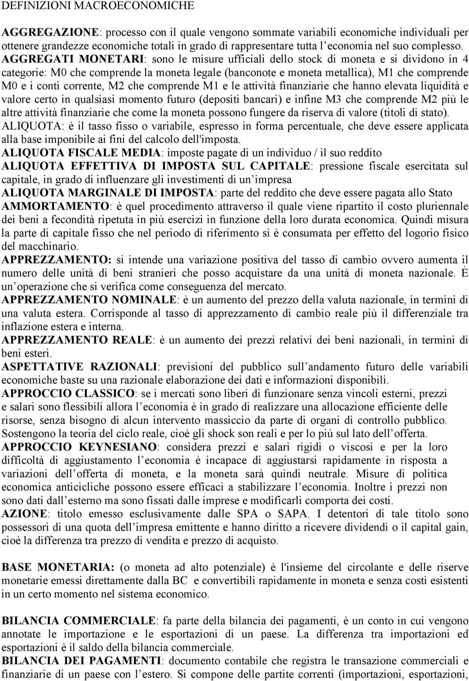 AGGREGATI MONETARI: sono le misure ufficiali dello stock di moneta e si dividono in 4 categorie: M0 che comprende la moneta legale (banconote e moneta metallica), M1 che comprende M0 e i conti