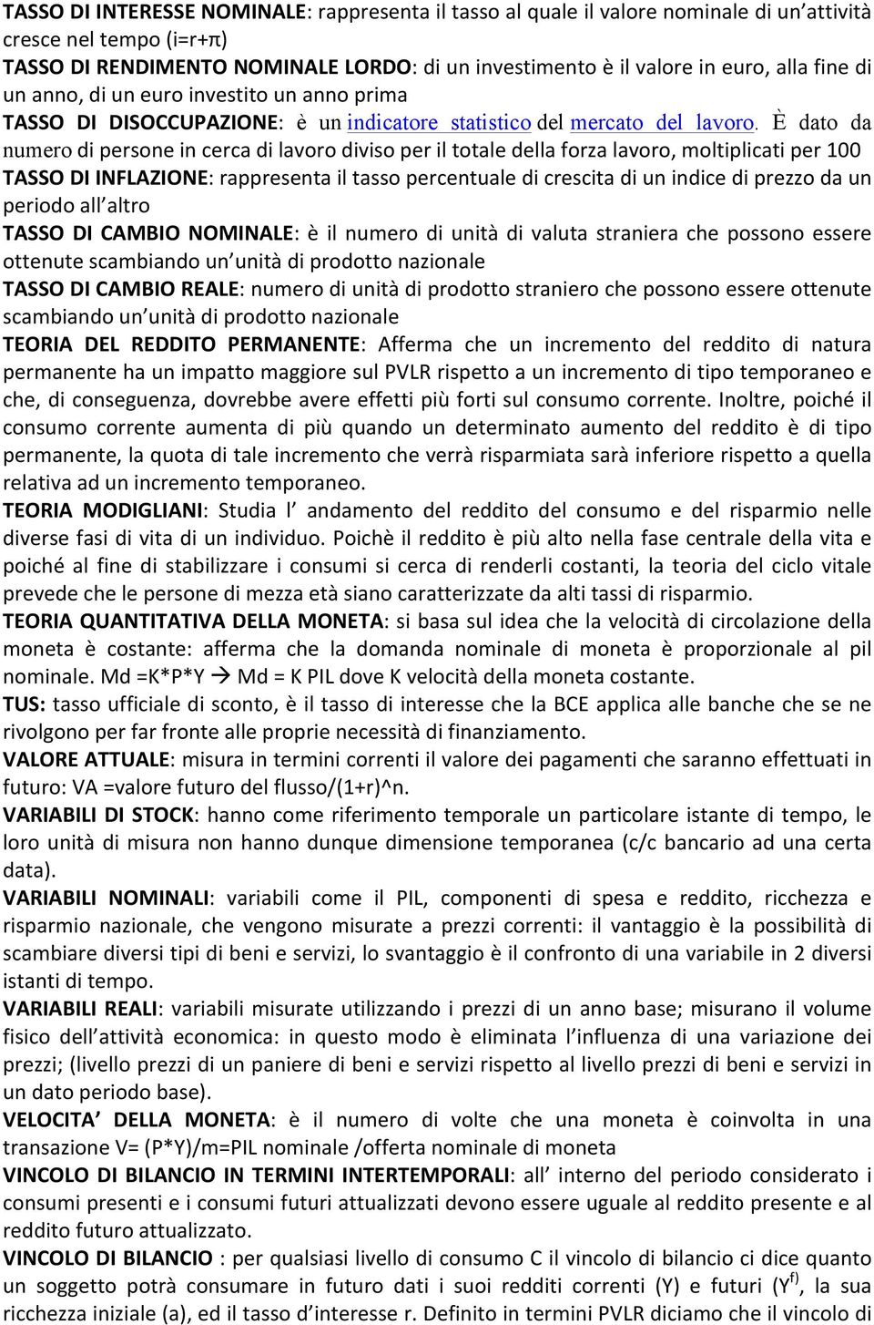 È dato da numero di persone in cerca di lavoro diviso per il totale della forza lavoro, moltiplicati per 100 TASSO DI INFLAZIONE: rappresenta il tasso percentuale di crescita di un indice di prezzo