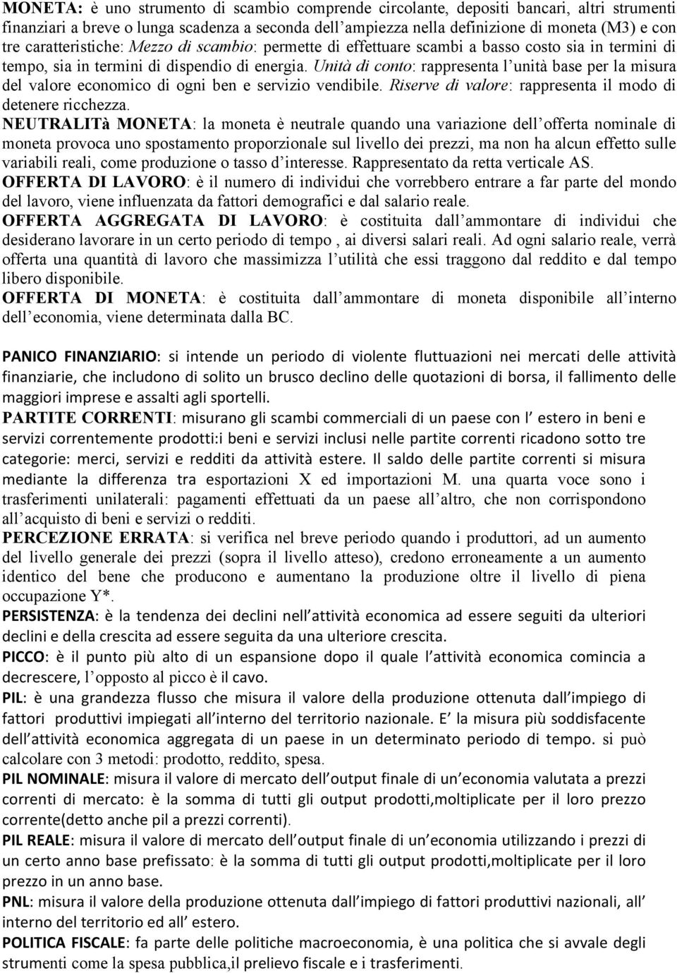 Unità di conto: rappresenta l unità base per la misura del valore economico di ogni ben e servizio vendibile. Riserve di valore: rappresenta il modo di detenere ricchezza.